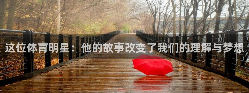 意昂5Kgame3登陆：这位体育明星：他的故事改变了我们的理解与梦想