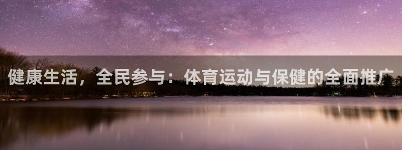 福建意昂5Kgame机电股份公司：健康生活，全民参与：体育运动与保健的全面推广